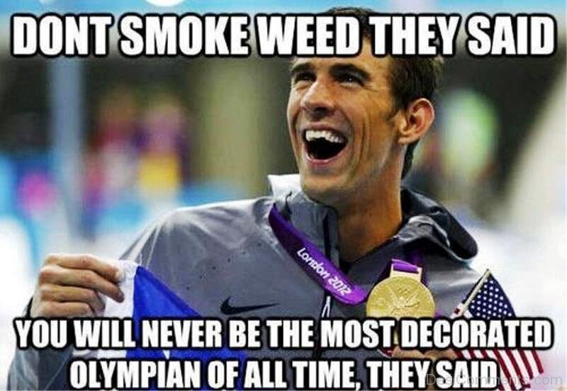 "No fumes yerba, decían...jamás conseguirás ser el atleta olímpico más condecorado de todos los tiempos, decían..."